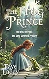 The Frog Prince: One Kiss, One Spell, One Very Surprised Princess
