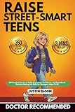 Raise Street-Smart Teens: 201 Practical Lessons to Build Awareness, Confidence, and Real-World Decision-Making Life Skills for Teenagers (Ages 13-18)