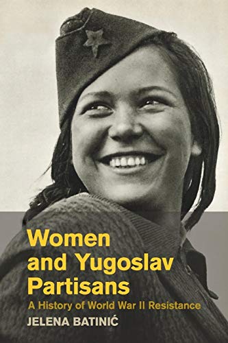 Women And Yugoslav Partisans: A History Of World War Ii Resistance
