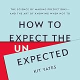 How to Expect the Unexpected: The Science of Making Predictions—and the Art of Knowing When Not To