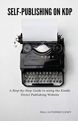 Self-Publishing on KDP: A Step-by-Step Guide to using the Kindle Direct Publishing Website (The Amazon How-To Series)