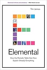 Elemental: How the Periodic Table Can Now Explain (Nearly) Everything