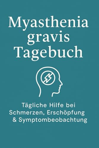Myasthenia gravis Tagebuch: Tägliche Hilfe bei Muskelschwäche, Erschöpfung & Verlaufskontrolle