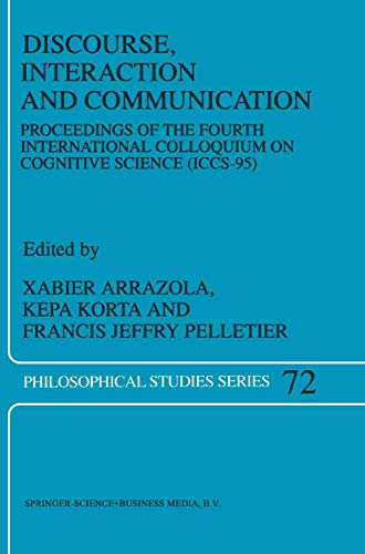 Discourse, Interaction and Communication: Proceedings of the Fourth International Colloquium on Cognitive Science (ICCS-95) (Philosophical Studies Series, 72)