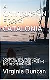 A CATAMARAN FROM CATALONIA: AN ADVENTURE IN BUYING A BOAT IN FRANCE AND CRUISING THE MEDITERRANEAN