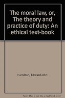 The moral law, or, The theory and practice of duty: An ethical text-book B0000EF5QF Book Cover