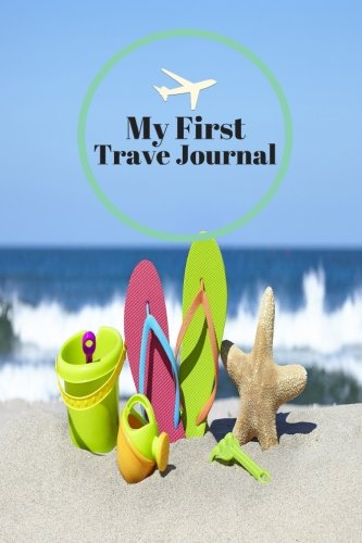 My First Travel Journal: Kids Travellers Notebook, Summer Holiday Activities Scrapbook, Travelers Books, Spring Break planner, Fall Winter diary, ... 6”x9” Soft Paperback (Childrens Travel)