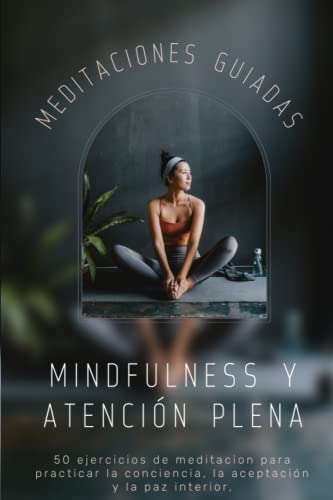 Meditaciones guiadas Mindfulness y atención plena: 50 ejercicios de meditacion para practicar la conciencia, la aceptación y la paz interior,