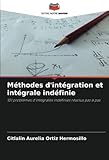  Méthodes d\'intégration et intégrale indéfinie: 101 problèmes d\'intégrales indéfinies résolus pas à pas