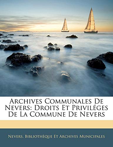 Archives Communales De Nevers: Droits Et Priviléges De La Commune De Nevers (French Edition)