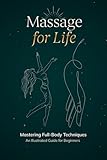 Massage for Life: Mastering Full-Body Techniques – An Illustrated Guide for Beginners