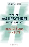 Weil ein Aufschrei nicht reicht: Für einen Feminismus von heute (Fischer Paperback) 3596030668 Book Cover