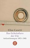 Das Geheimherz der Uhr: Aufzeichnungen 1973-1985 (Elias Canetti, Werke (Taschenbuchausgabe)) - Elias Canetti 