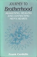 Journey to Brotherhood: Awakening, Healing, and Connecting Men's Hearts 0898761530 Book Cover
