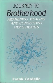 Journey to Brotherhood: Awakening, Healing, and Connecting Men's Hearts