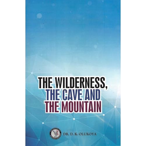 The Wilderness, the Cave and the Mountain Audiobook By Dr. D. K. Olukoya cover art
