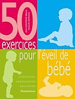 50 exercices pour l'éveil de bébé: Stimulation, coordination, relaxation 2082011720 Book Cover