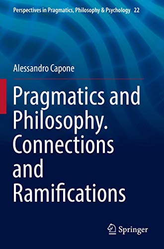 Pragmatics and Philosophy. Connections and Ramifications (Perspectives in Pragmatics, Philosophy & Psychology, 22)