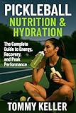 Pickleball Nutrition and Hydration: The Complete Guide to Energy, Recovery, and Peak Performance (Complete Pickleball Fitness Series Book 4)