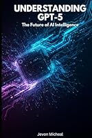 Understanding GPT-5: The Future of AI Intelligence B0F6C1BTPM Book Cover