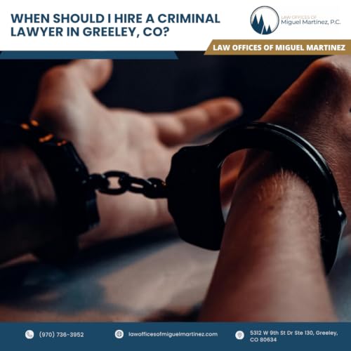 When should I hire a criminal lawyer in Greeley, CO?
