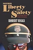 Neither Liberty nor Safety: Fear, Ideology, and the Growth of Government (Independent Studies in...