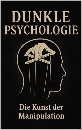 Dunkle Psychologie – Die Kunst der Manipulation: Erkenne, wer dich steuert – bevor es zu spät ist