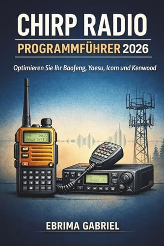 CHIRP RADIO PROGRAMMFÜHRER 2026: Optimieren Sie Ihr Baofeng, Yaesu ...