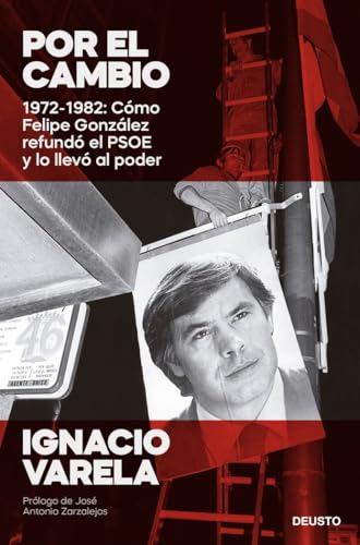 Por el cambio: 1972-1982: Cómo Felipe González refundó el PSOE y lo llevó al poder (Deusto)
