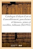  Catalogue d\'objets d\'art et d\'ameublement, porcelaines et faïences, armes et meubles, tableaux