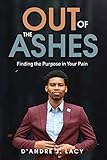 OUT OF THE ASHES: Finding the Purpose in Your Pain