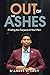 OUT OF THE ASHES: Finding the Purpose in Your Pain