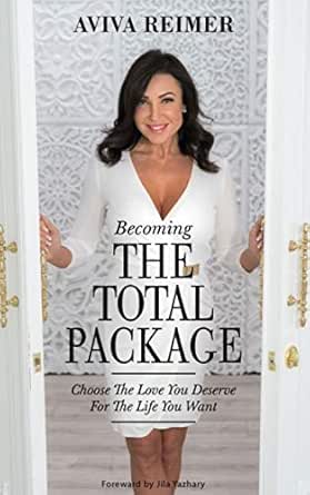 Becoming The Total Package: Choose The Love You Deserve For the Life You Want