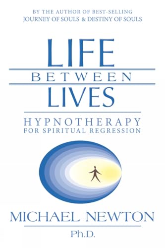 Life Between Lives: Hypnotherapy for Spiritual Regression (Michael Newton's Journey of Souls, 3)