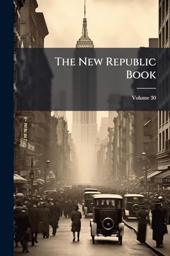 The New Republic Book: Selections From the First-Hundred Issues; Volume 30
