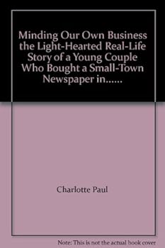 Minding Our Own Business the Light-Hearted Real-Life Story of a Young Couple Who Bought a Small-Town Newspaper in......