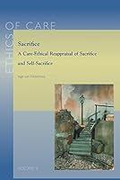 Sacrifice: A Care-Ethical Reappraisal of Sacrifice and Self-Sacrifice 9042930926 Book Cover