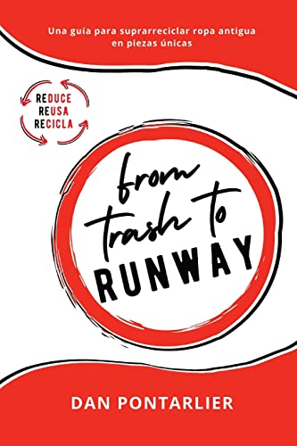 From Trash To Runway: Una guía para suprarreciclar ropa antigua en piezas únicas (Suprarreciclaje Armario) (Spanish Edition)