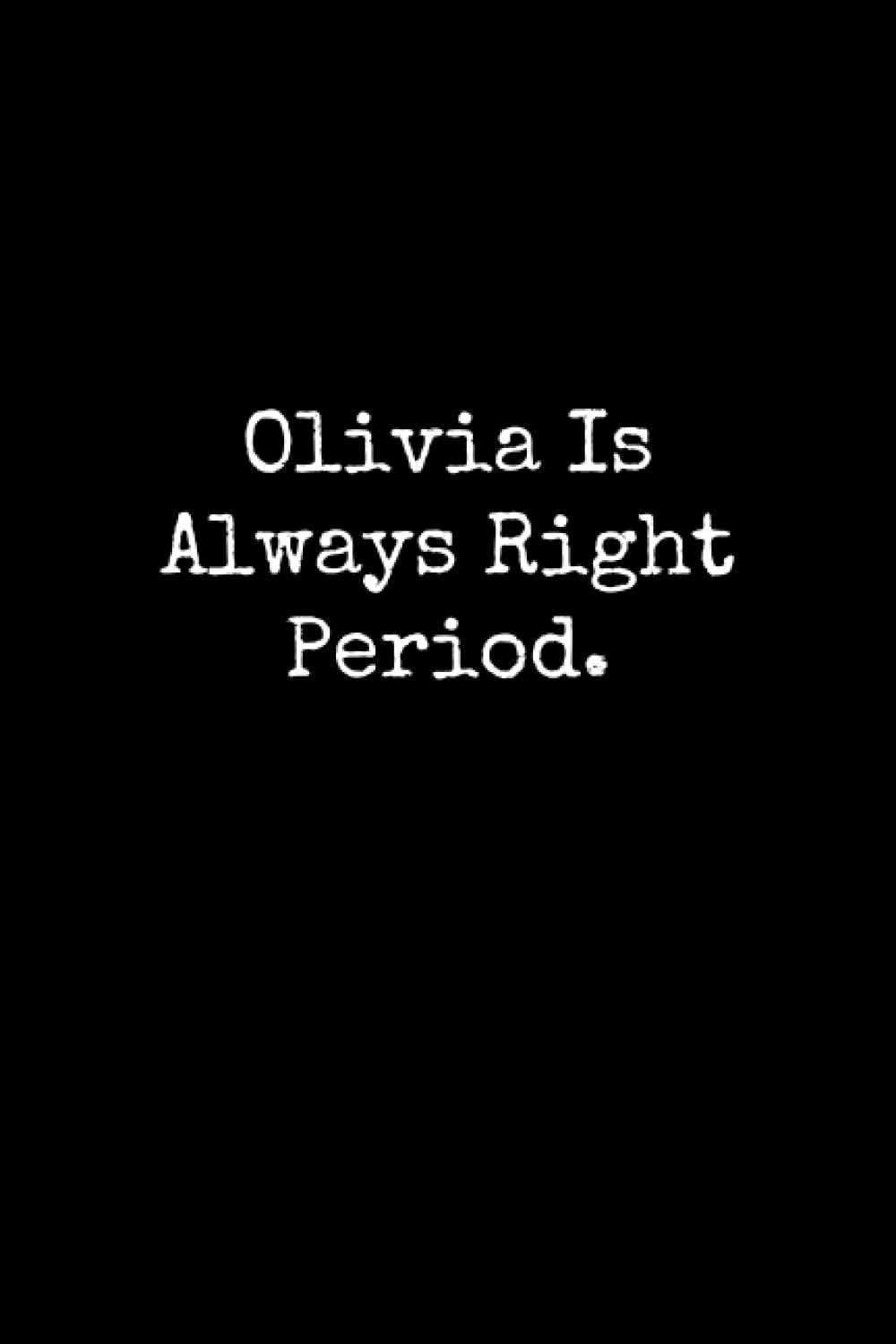 Olivia Is Always Right Period: Olivia Notebook, Funny Gift For Olivia, Personal Olivia Journal, Olivia Notepad, Olivia Gift Ideas