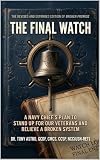 THE FINAL WATCH: Standing Up for Our Veterans and Relieve a Broken System (Transforming the Transition Assistance Program (Advance Pathways) Book 1)