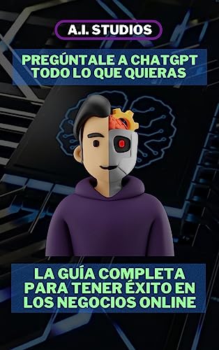 Pregúntale A Chatgpt Todo Lo Que Quieras : La Guía Completa Para Tener Éxito En Los Negocios Online Pregúntale A Chatgpt Todo Lo Que Quieras : La Guía Completa Para Tener Éxito En Los Negocios Online