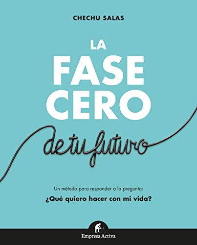 La fase cero de tu futuro: Responde a la pregunta Qu quiero hacer con mi vida (Gestin del conocimiento)