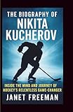 The Biography of Nikita Kucherov: Inside the Mind and Journey of Hockey’s Relentless Game-Changer