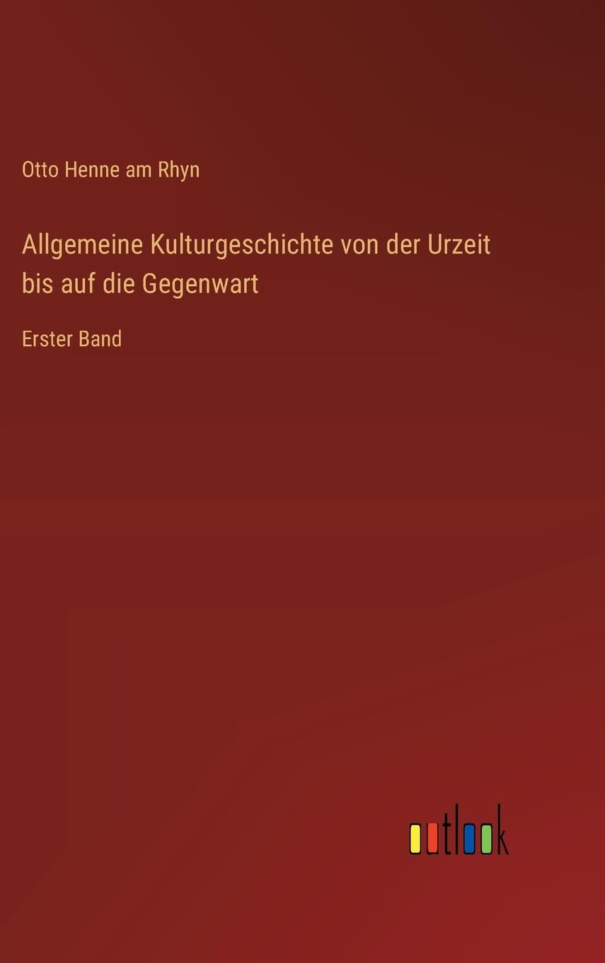 Allgemeine Kulturgeschichte von der Urzeit bis auf die Gegenwart: Erster Band