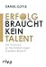 Erfolg braucht kein Talent: Der Schlüssel zu Höchstleistungen in jedem Bereich: Der wahre Schlüssel zu Höchstleistungen in jedem Bereich