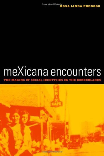 meXicana Encounters: The Making of Social Identities on the Borderlands (American Crossroads Book 12) (Volume 12)