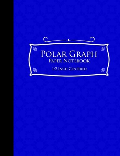 Polar Graph Paper Notebook: 1/2 Inch Centered: Polar Coordinates, Polar Sketchbook, Blue Cover, 8.5" x 11", 100 pages (Polar Graph Paper Notebooks: 1/2 Inch Centered)