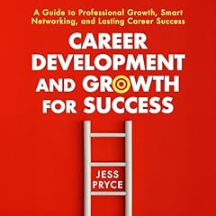 Career Development and Growth for Success: A Guide to Professional Growth, Smart Networking, and Lasting Career Success Audiolibro Por Jess Pryce arte de portada