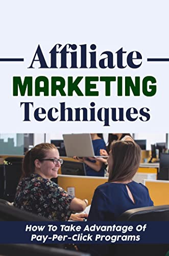 Affiliate Marketing Techniques: How To Take Advantage Of Pay-Per-Click Programs