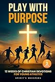 Play with Purpose: A 12-Week Christian Devotions Challenge for Faith and Transformation in Young Athletes